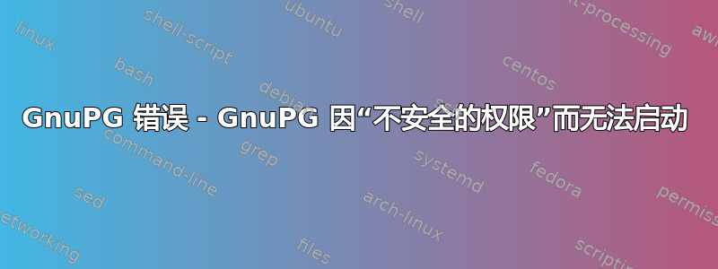 GnuPG 错误 - GnuPG 因“不安全的权限”而无法启动