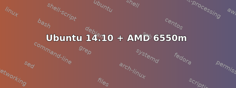 Ubuntu 14.10 + AMD 6550m