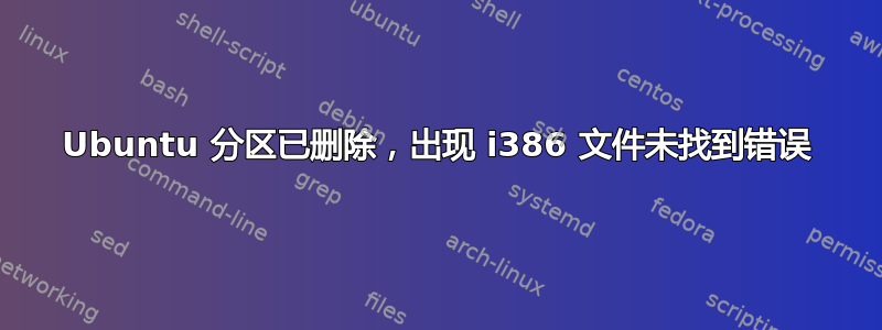 Ubuntu 分区已删除，出现 i386 文件未找到错误