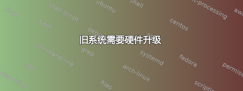 旧系统需要硬件升级