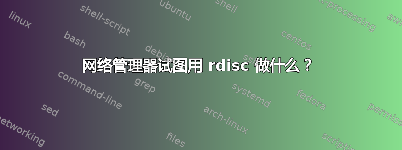 网络管理器试图用 rdisc 做什么？