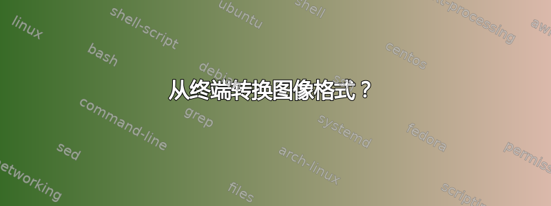 从终端转换图像格式？