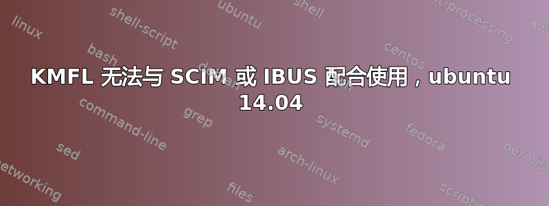 KMFL 无法与 SCIM 或 IBUS 配合使用，ubuntu 14.04