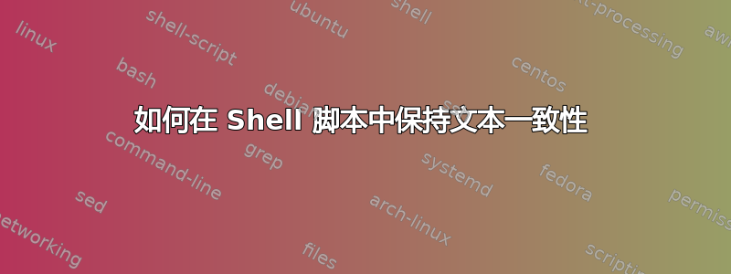 如何在 Shell 脚本中保持文本一致性