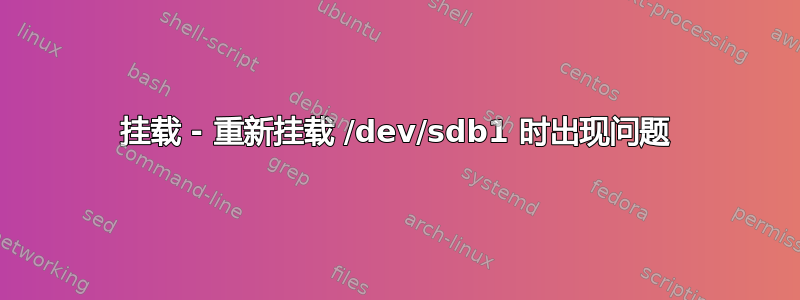 挂载 - 重新挂载 /dev/sdb1 时出现问题