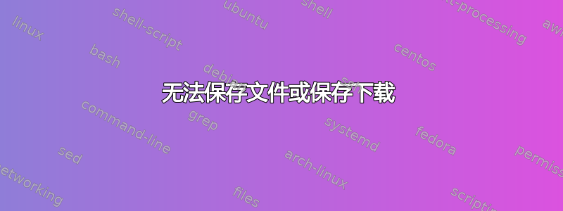 无法保存文件或保存下载