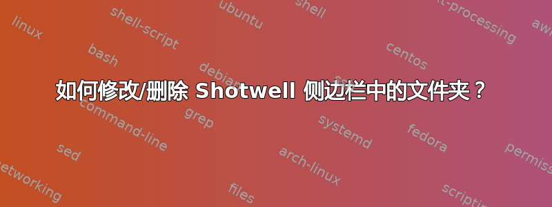 如何修改/删除 Shotwell 侧边栏中的文件夹？