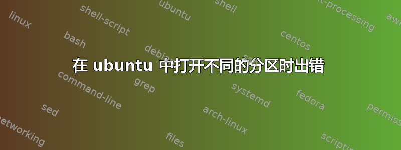 在 ubuntu 中打开不同的分区时出错