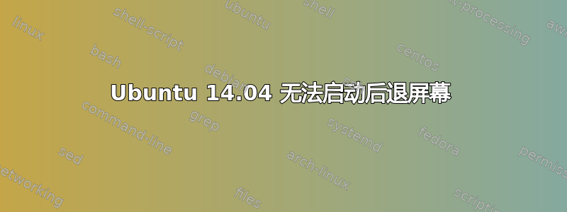 Ubuntu 14.04 无法启动后退屏幕