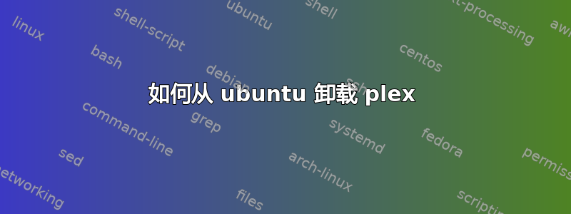 如何从 ubuntu 卸载 plex