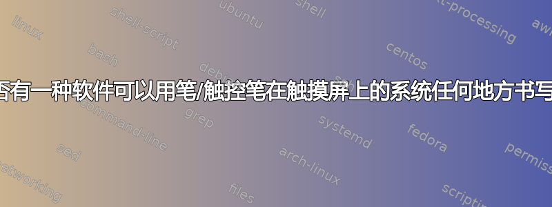 是否有一种软件可以用笔/触控笔在触摸屏上的系统任何地方书写？