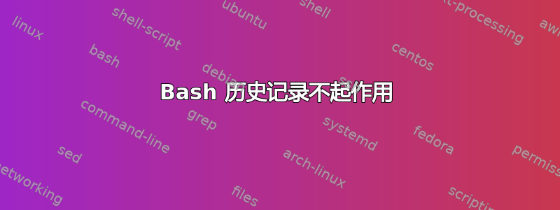 Bash 历史记录不起作用