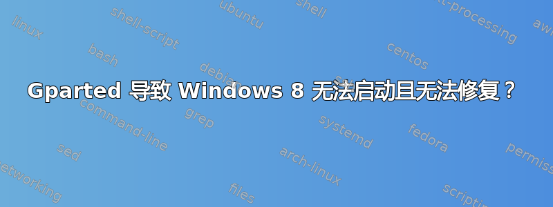 Gparted 导致 Windows 8 无法启动且无法修复？