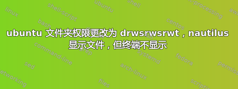 ubuntu 文件夹权限更改为 drwsrwsrwt，nautilus 显示文件，但终端不显示