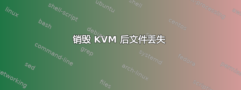 销毁 KVM 后文件丢失