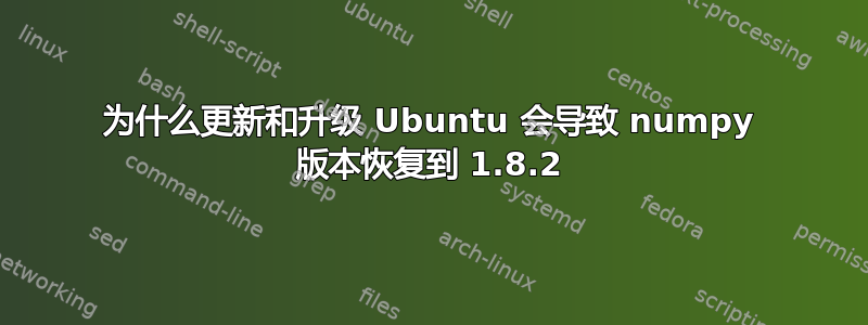 为什么更新和升级 Ubuntu 会导致 numpy 版本恢复到 1.8.2