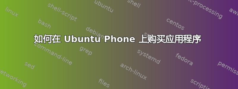 如何在 Ubuntu Phone 上购买应用程序