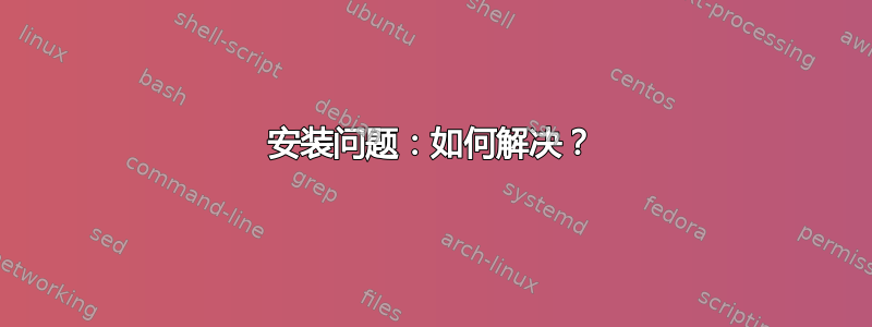 安装问题：如何解决？