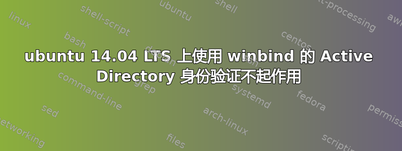 ubuntu 14.04 LTS 上使用 winbind 的 Active Directory 身份验证不起作用