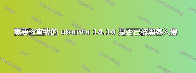 需要检查我的 ubuntu 14.10 是否已被黑客入侵 