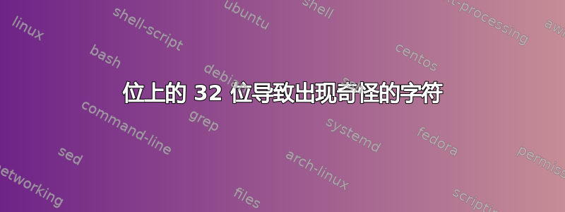 64 位上的 32 位导致出现奇怪的字符