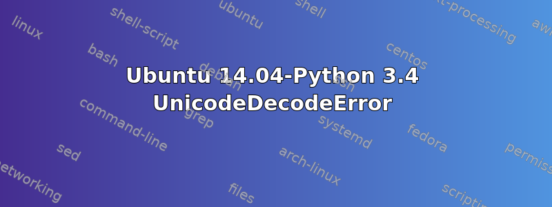 Ubuntu 14.04-Python 3.4 UnicodeDecodeError