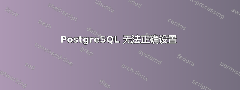 PostgreSQL 无法正确设置