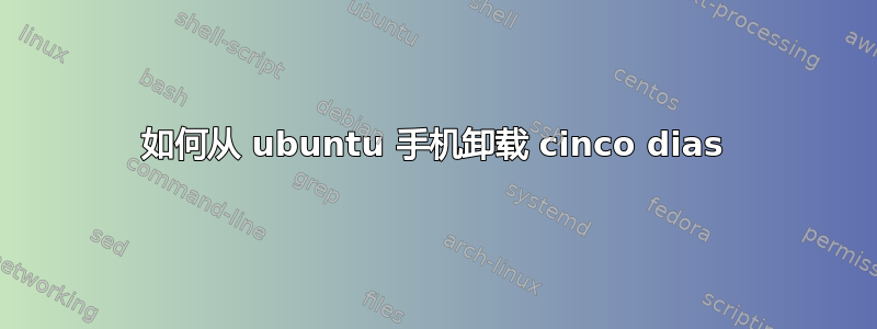 如何从 ubuntu 手机卸载 cinco dias