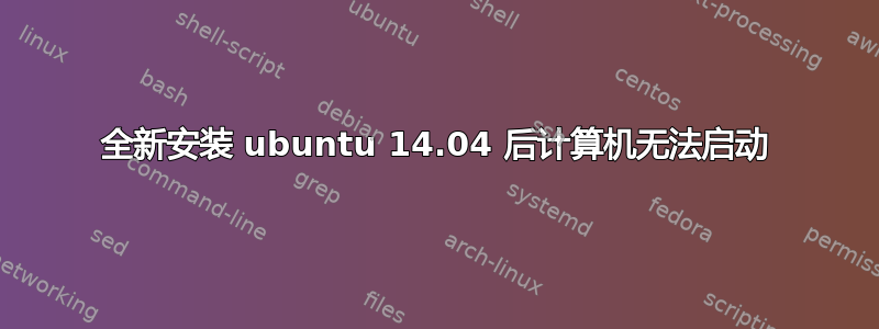 全新安装 ubuntu 14.04 后计算机无法启动