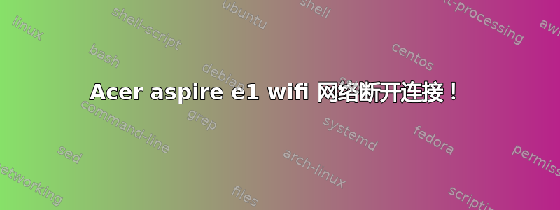 Acer aspire e1 wifi 网络断开连接！