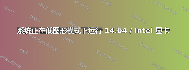 系统正在低图形模式下运行 14.04 / Intel 显卡