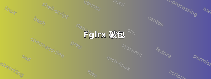 Fglrx 破包