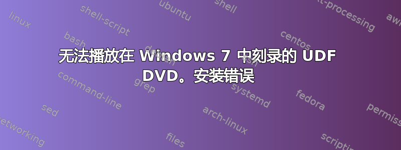 无法播放在 Windows 7 中刻录的 UDF DVD。安装错误