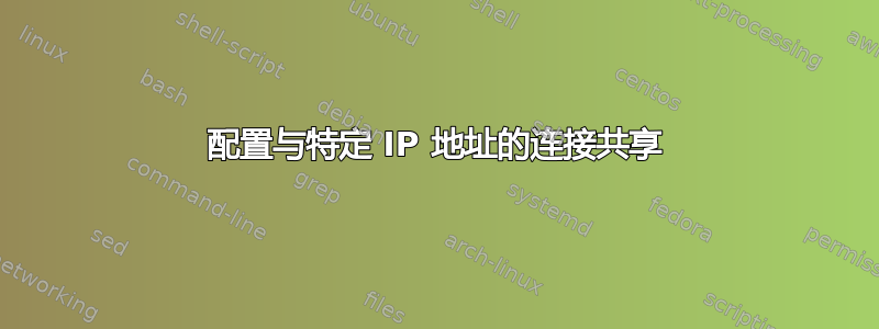 配置与特定 IP 地址的连接共享