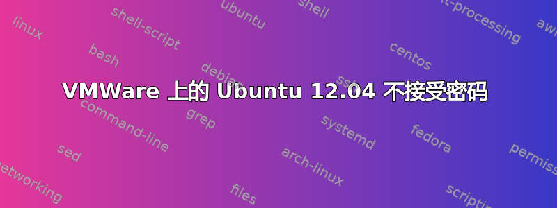 VMWare 上的 Ubuntu 12.04 不接受密码