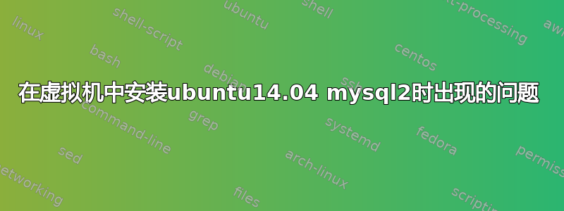 在虚拟机中安装ubuntu14.04 mysql2时出现的问题