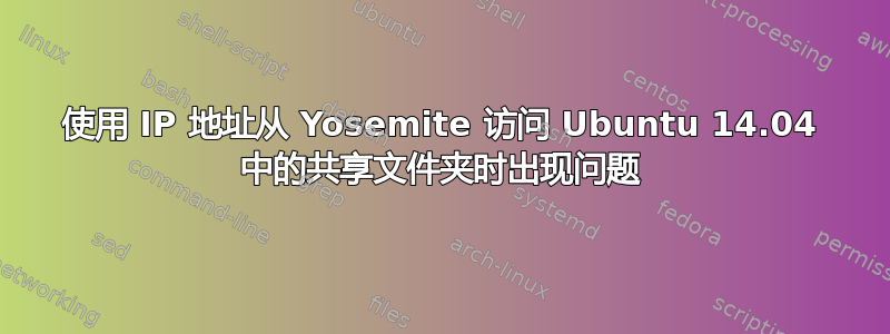 使用 IP 地址从 Yosemite 访问 Ubuntu 14.04 中的共享文件夹时出现问题