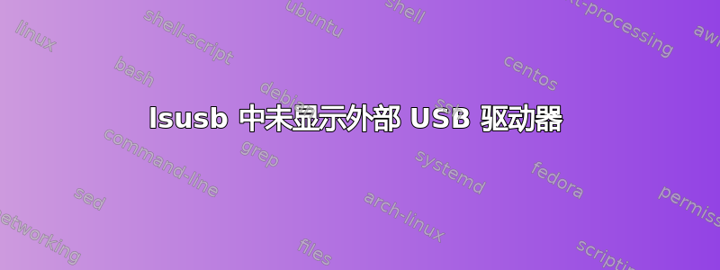 lsusb 中未显示外部 USB 驱动器