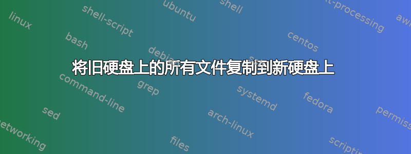 将旧硬盘上的所有文件复制到新硬盘上