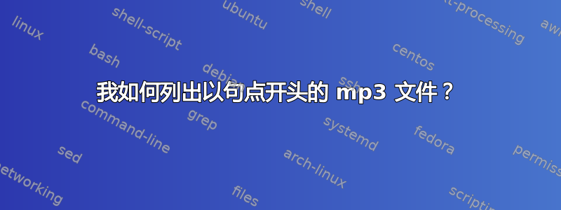 我如何列出以句点开头的 mp3 文件？