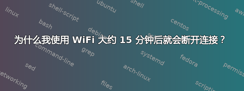 为什么我使用 WiFi 大约 15 分钟后就会断开连接？