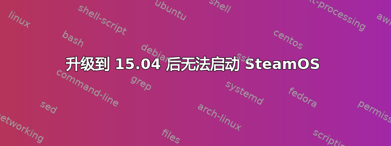 升级到 15.04 后无法启动 SteamOS