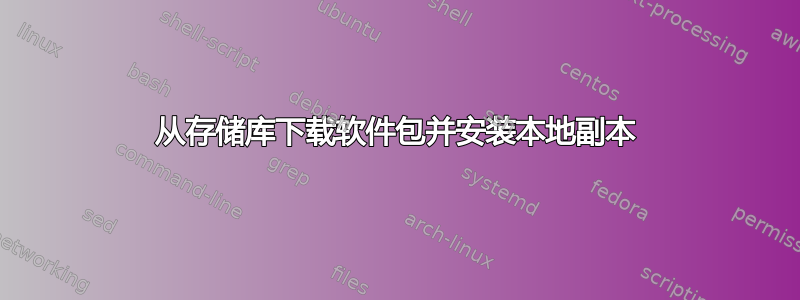 从存储库下载软件包并安装本地副本