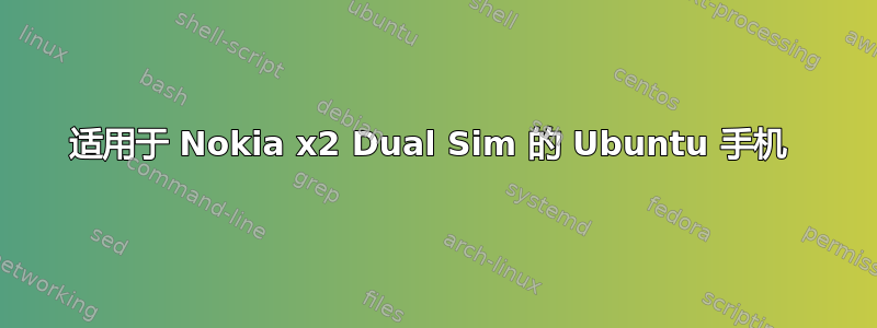 适用于 Nokia x2 Dual Sim 的 Ubuntu 手机 