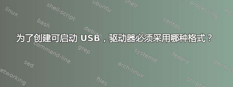 为了创建可启动 USB，驱动器必须采用哪种格式？