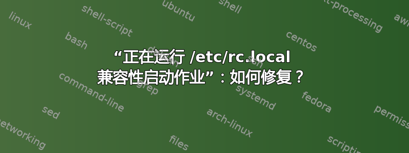 “正在运行 /etc/rc.local 兼容性启动作业”：如何修复？