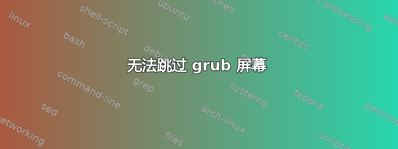 无法跳过 grub 屏幕