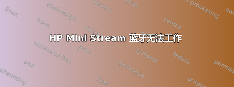 HP Mini Stream 蓝牙无法工作