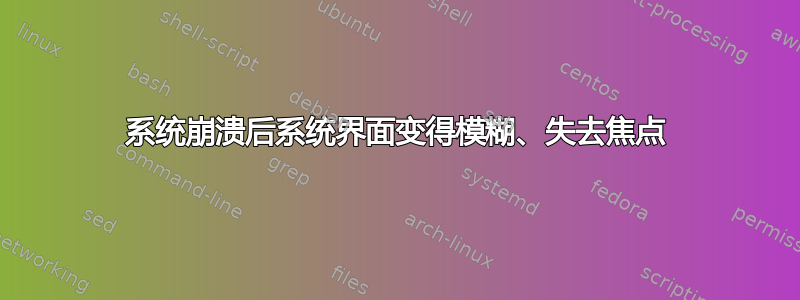 系统崩溃后系统界面变得模糊、失去焦点