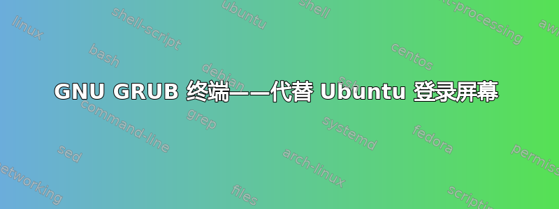 GNU GRUB 终端——代替 Ubuntu 登录屏幕